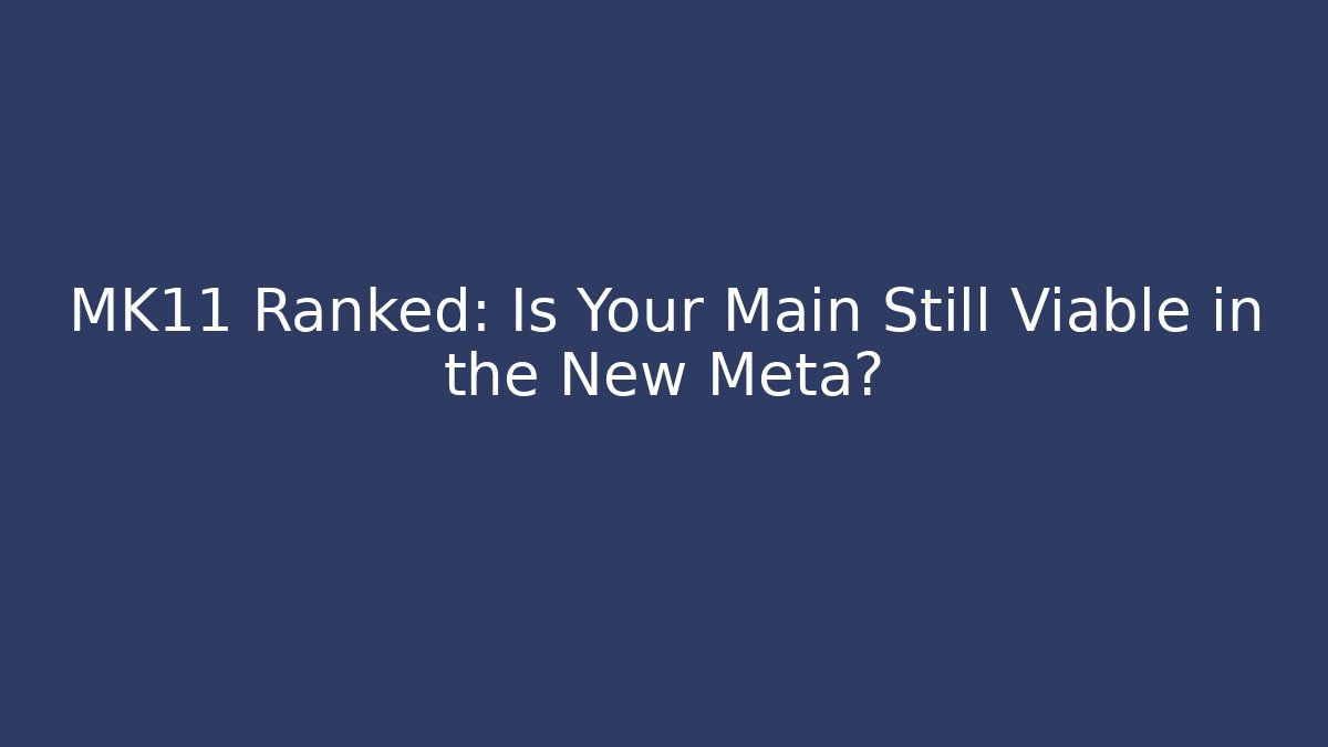 MK11 Ranked: Is Your Main Still Viable in the New Meta?