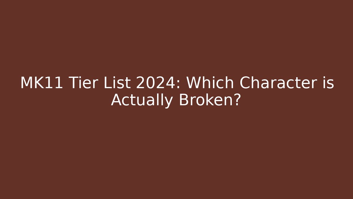 MK11 Tier List 2024: Which Character is Actually Broken?