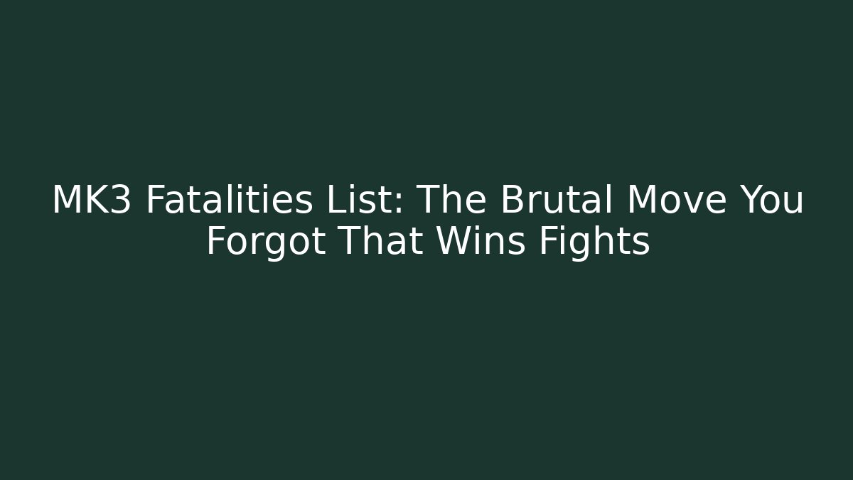 MK3 Fatalities List: The Brutal Move You Forgot That Wins Fights