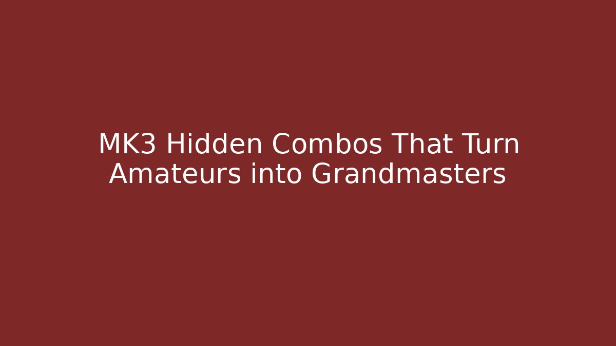 MK3 Hidden Combos That Turn Amateurs into Grandmasters