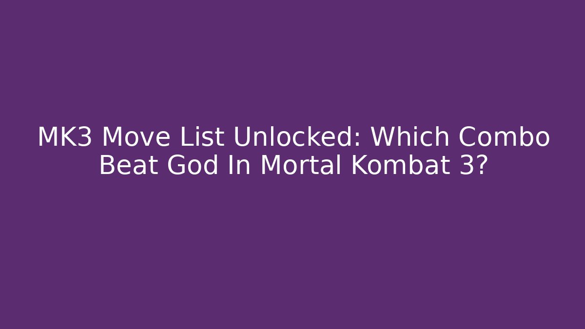 MK3 Move List Unlocked: Which Combo Beat God In Mortal Kombat 3?