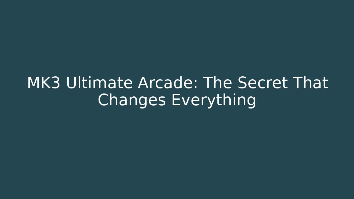 MK3 Ultimate Arcade: The Secret That Changes Everything