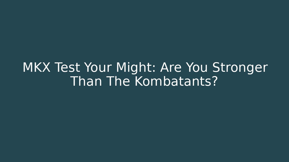 MKX Test Your Might: Are You Stronger Than The Kombatants?