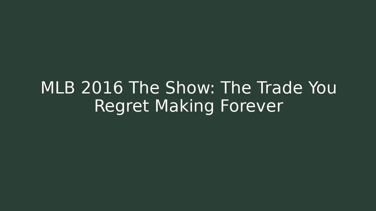 MLB 2016 The Show: The Trade You Regret Making Forever