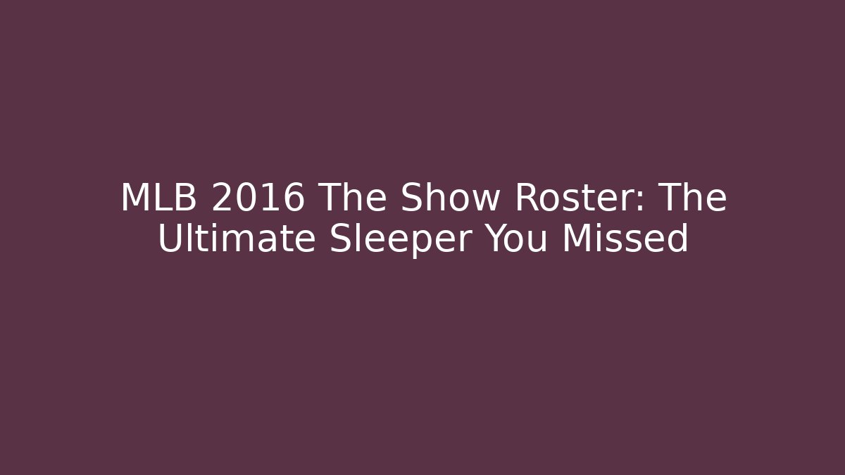 MLB 2016 The Show Roster: The Ultimate Sleeper You Missed