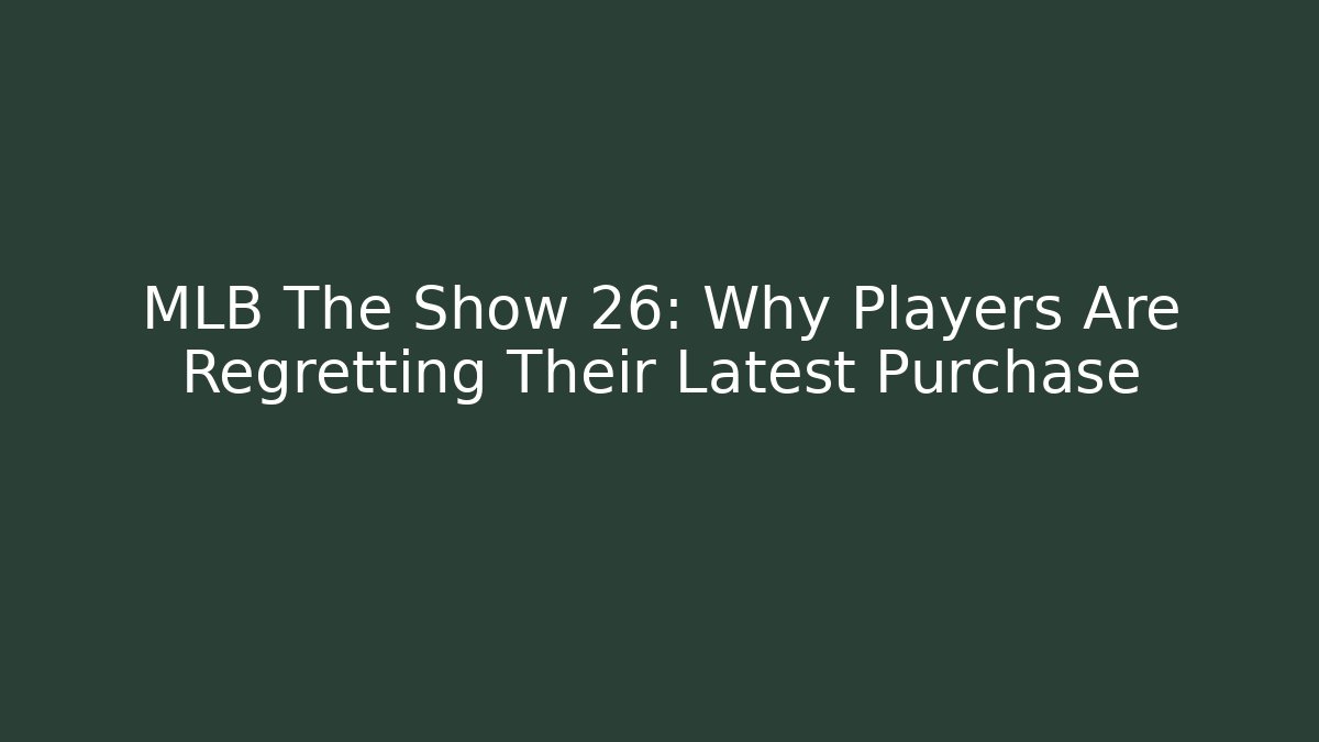 MLB The Show 26: Why Players Are Regretting Their Latest Purchase