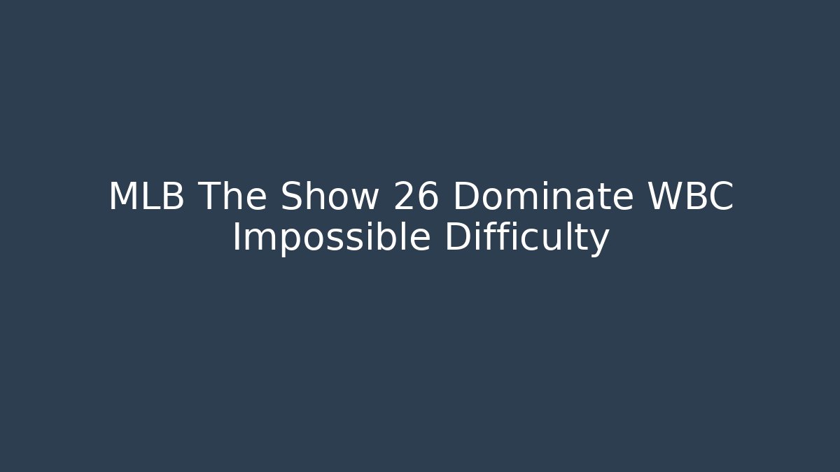 MLB The Show 26 Dominate WBC Impossible Difficulty