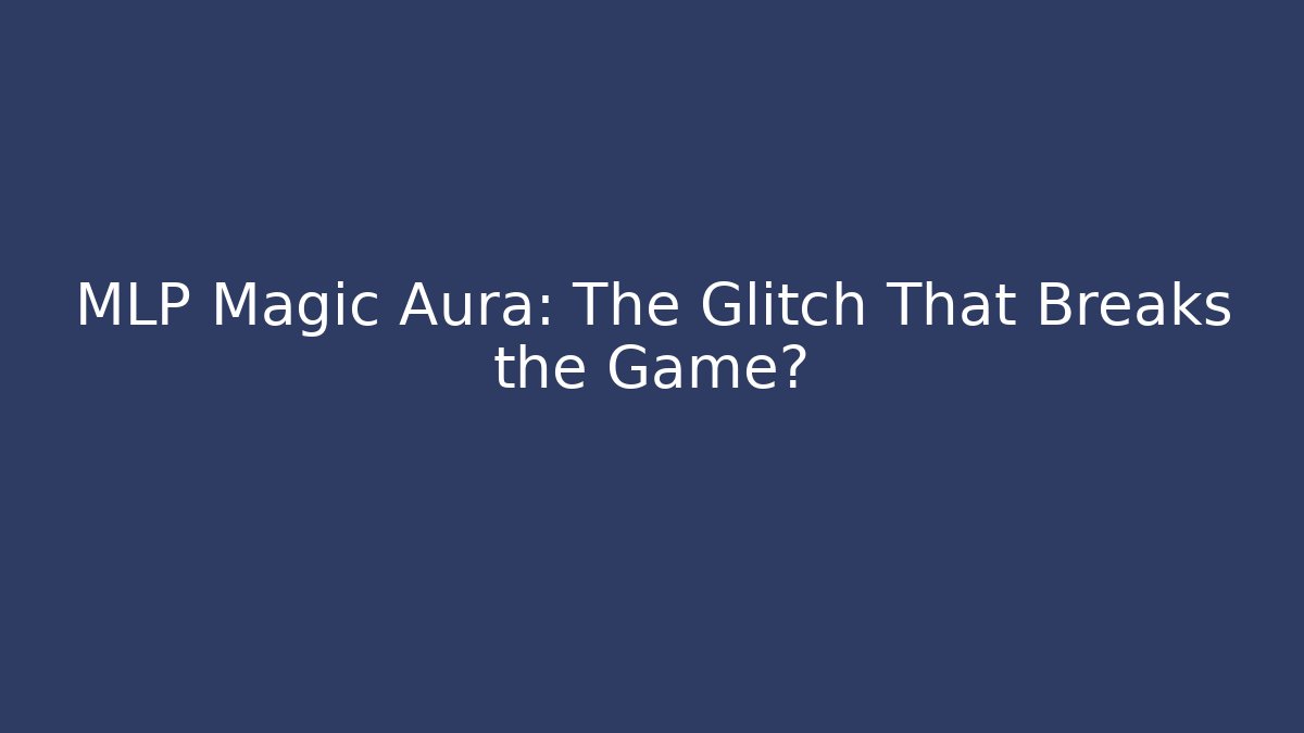 MLP Magic Aura: The Glitch That Breaks the Game? - Felix Cat Insurance