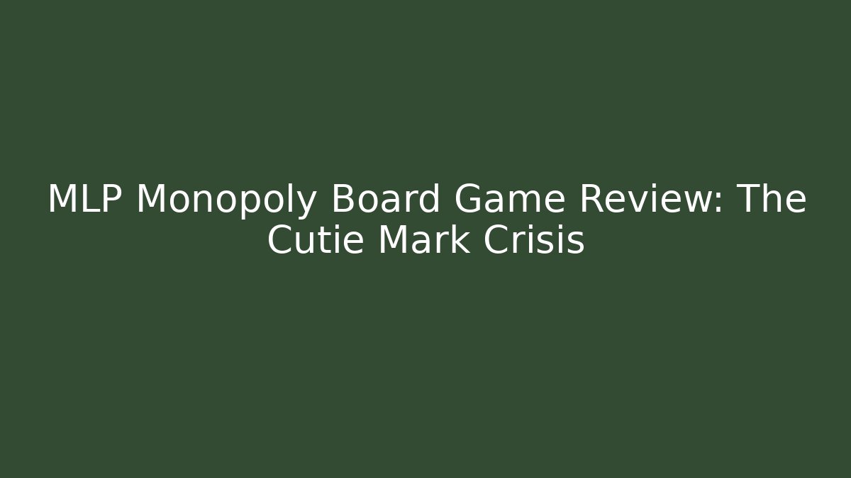 MLP Monopoly Board Game Review: The Cutie Mark Crisis