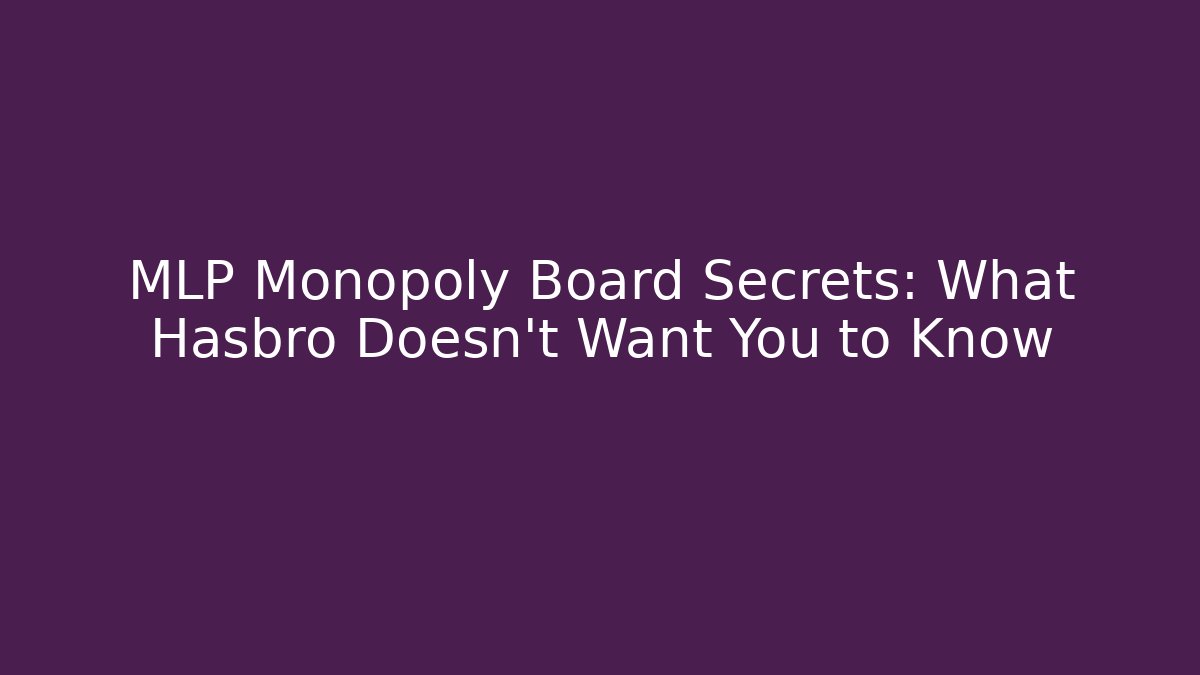 MLP Monopoly Board Secrets: What Hasbro Doesn't Want You to Know