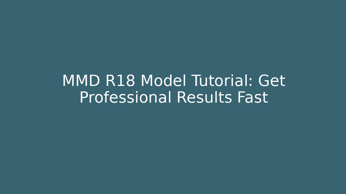MMD R18 Model Tutorial: Get Professional Results Fast