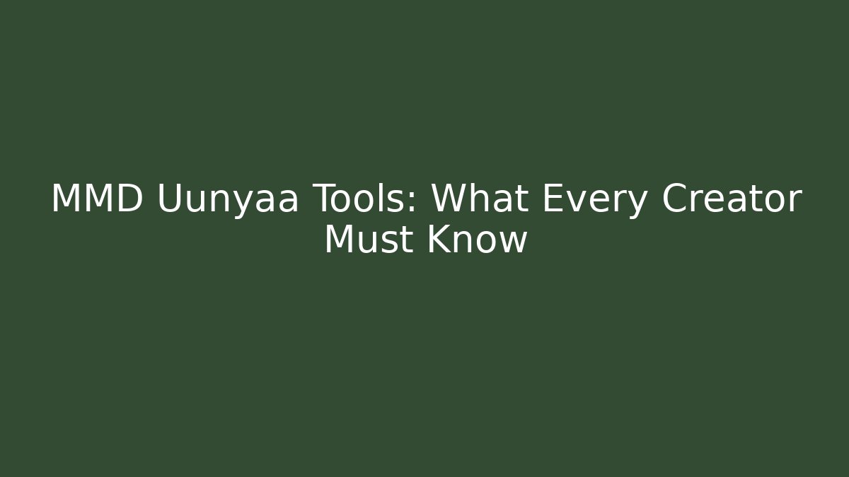MMD Uunyaa Tools: What Every Creator Must Know