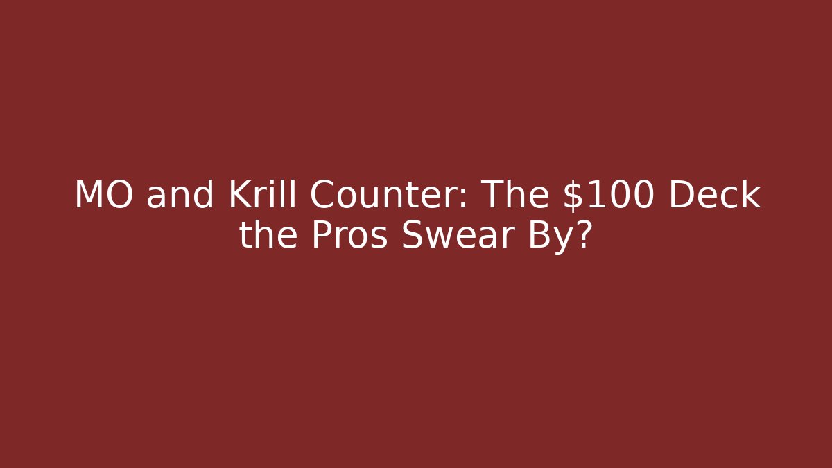 MO and Krill Counter: The $100 Deck the Pros Swear By?