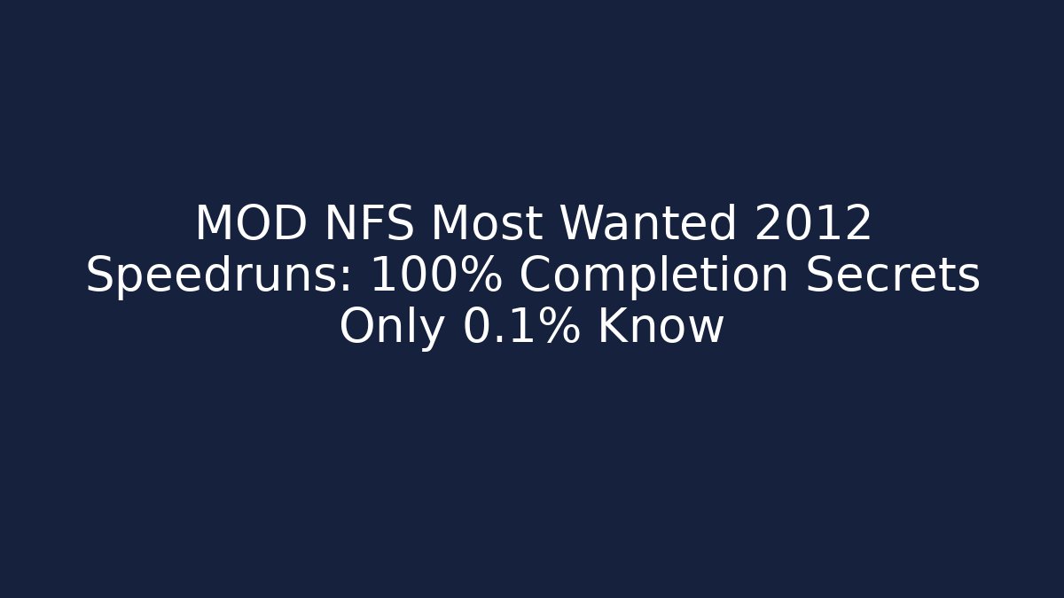 MOD NFS Most Wanted 2012 Speedruns: 100% Completion Secrets Only 0.1% Know