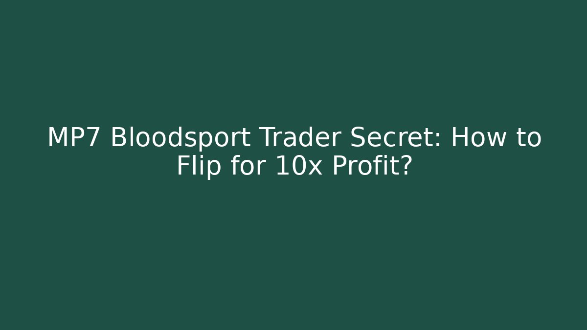 MP7 Bloodsport Trader Secret: How to Flip for 10x Profit?