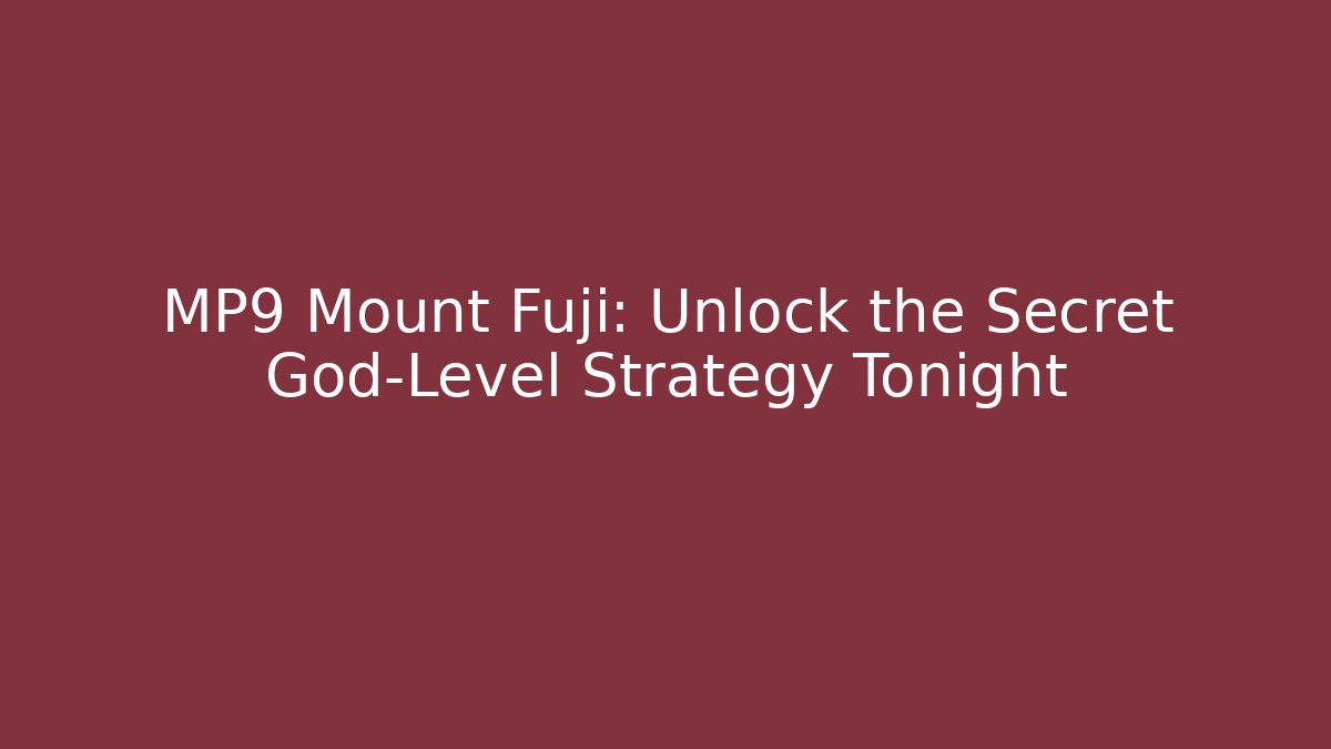 MP9 Mount Fuji: Unlock the Secret God-Level Strategy Tonight