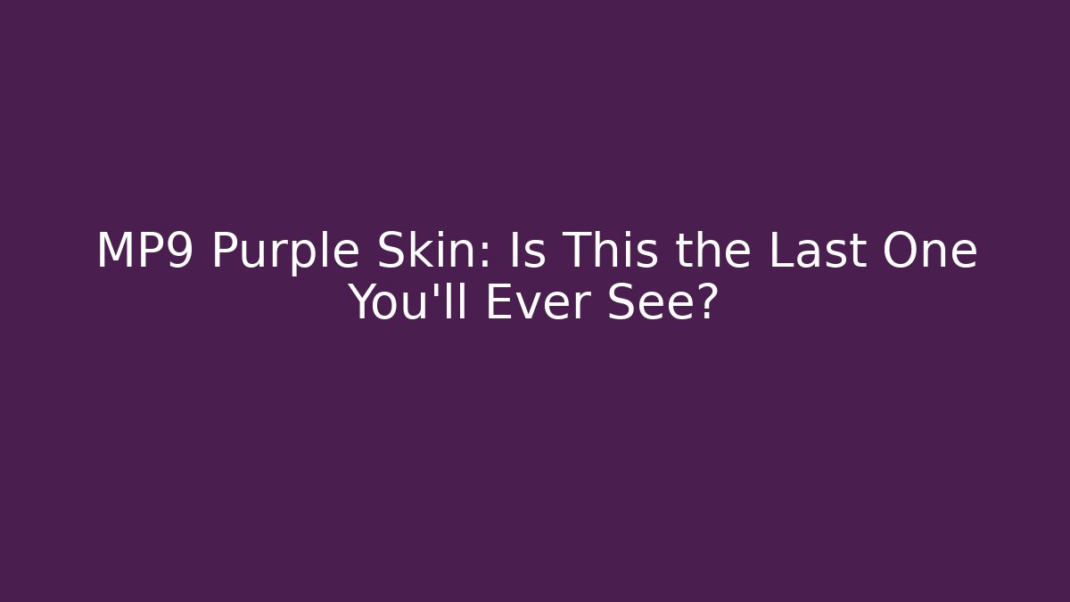 MP9 Purple Skin: Is This the Last One You’ll Ever See?