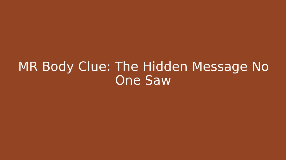 MR Body Clue: The Hidden Message No One Saw