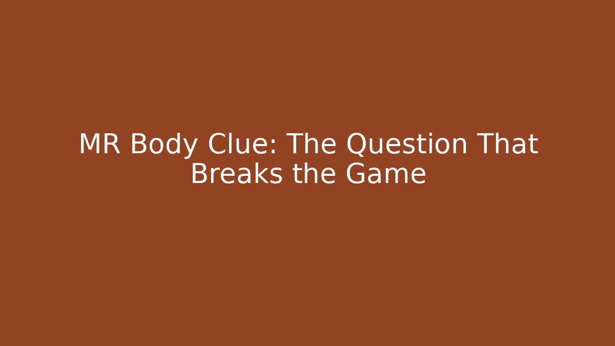 MR Body Clue: The Question That Breaks the Game