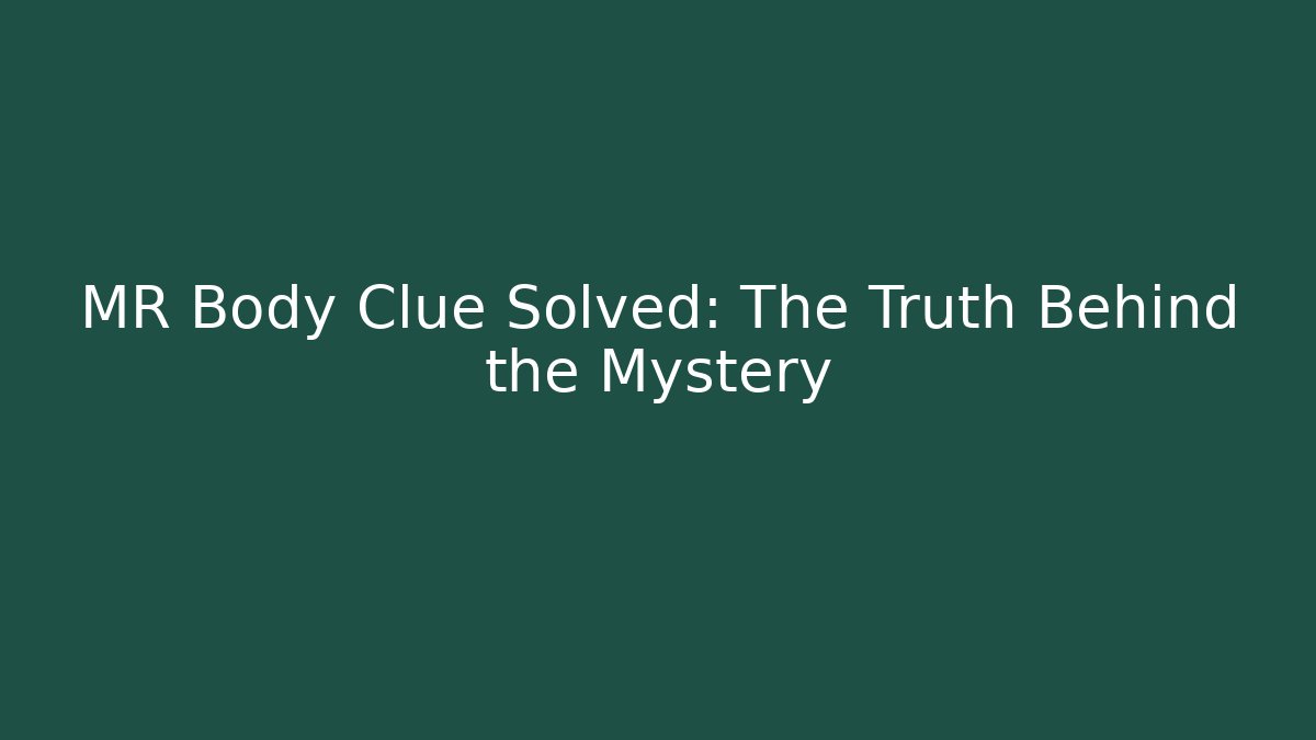 MR Body Clue Solved: The Truth Behind the Mystery