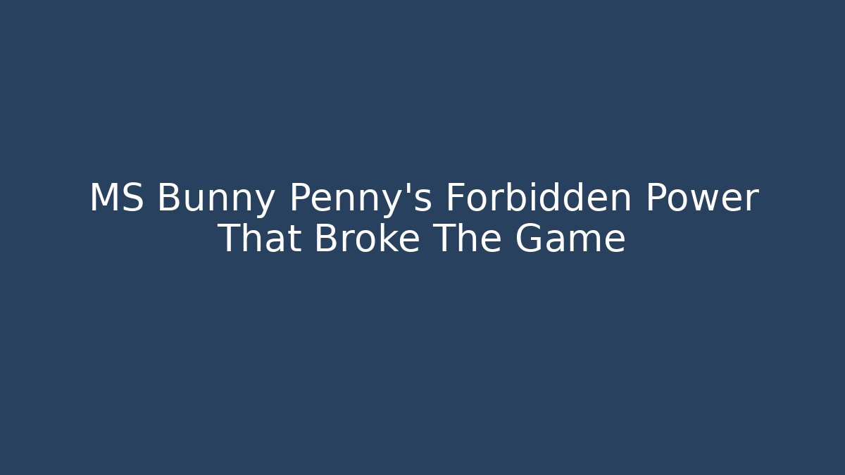 MS Bunny Penny's Forbidden Power That Broke The Game
