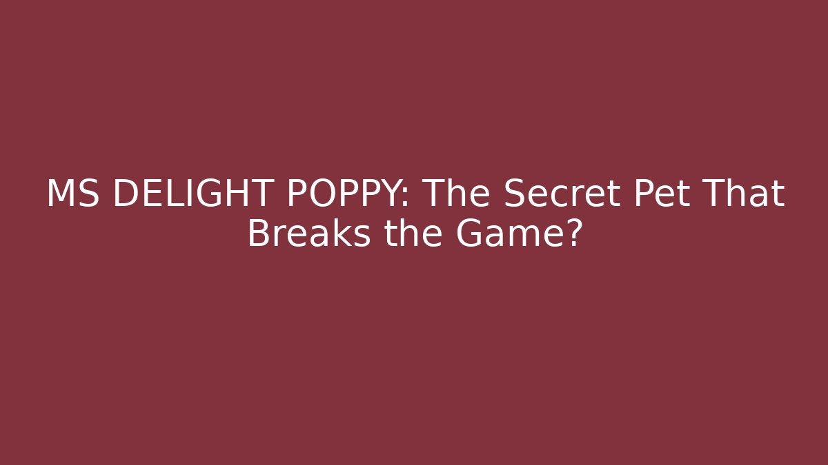 MS DELIGHT POPPY: The Secret Pet That Breaks the Game? - Felix Cat Insurance