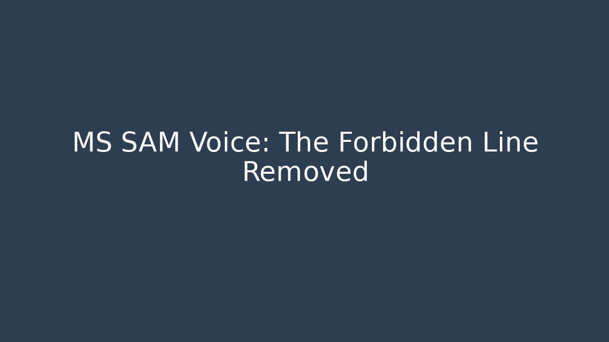 MS SAM Voice: The Forbidden Line Removed