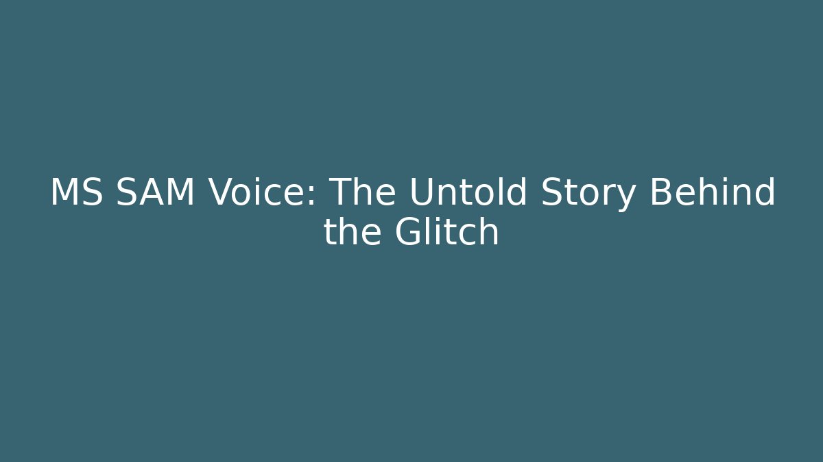 MS SAM Voice: The Untold Story Behind the Glitch - Felix Cat Insurance