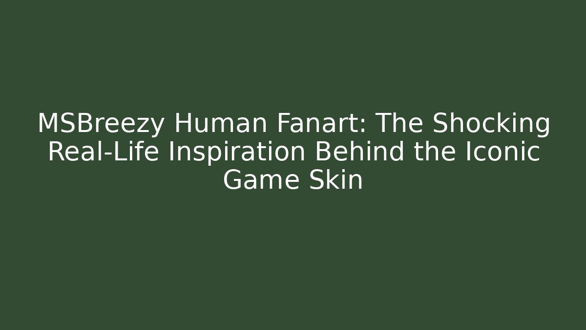 MSBreezy Human Fanart: The Shocking Real-Life Inspiration Behind the Iconic Game Skin