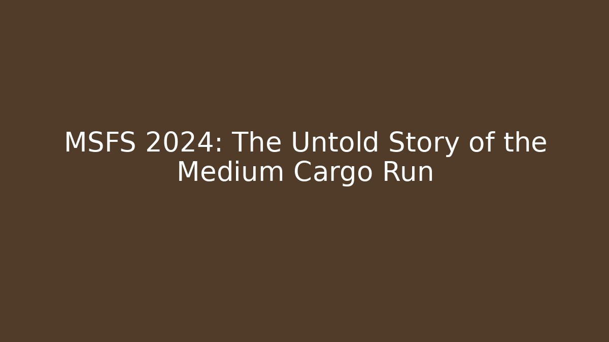 MSFS 2024: The Untold Story of the Medium Cargo Run - Felix Cat Insurance