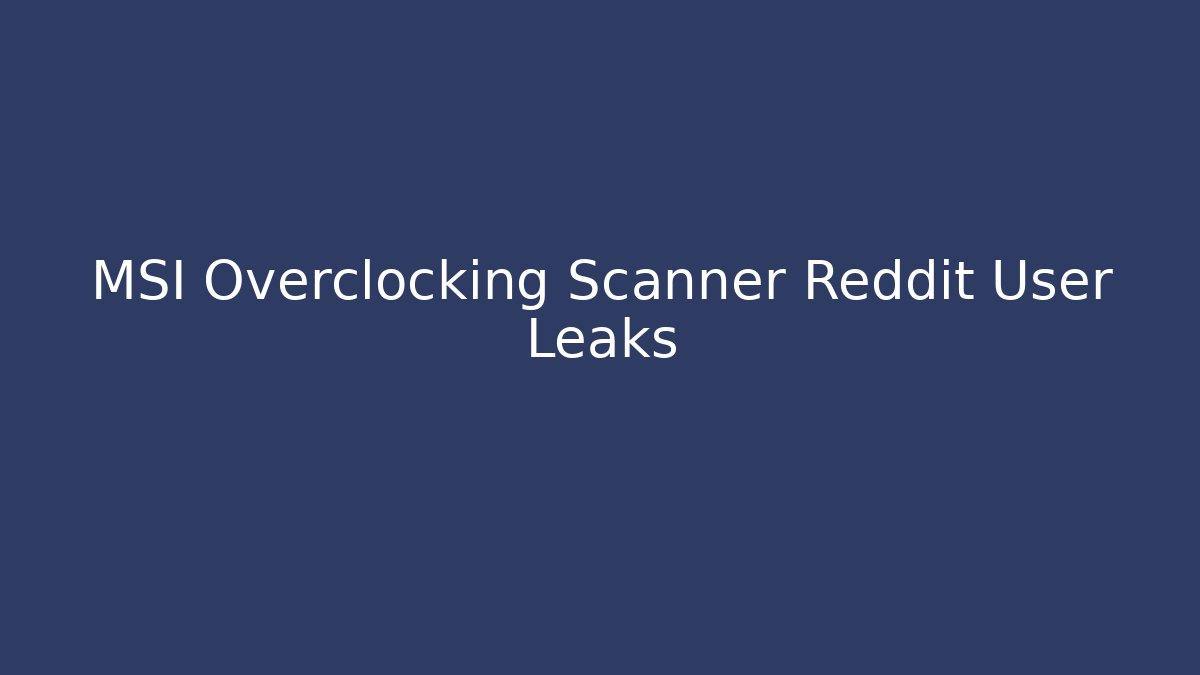 MSI Overclocking Scanner Reddit User Leaks - Felix Cat Insurance