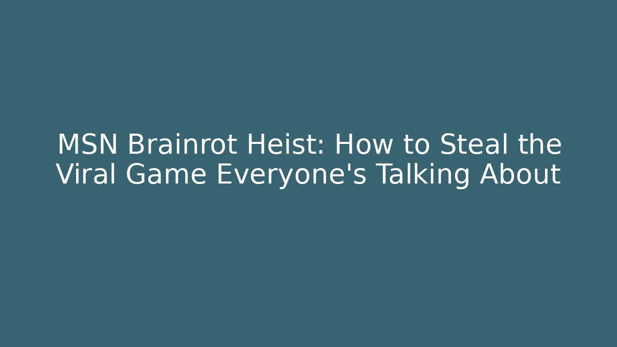 MSN Brainrot Heist: How to Steal the Viral Game Everyone’s Talking About