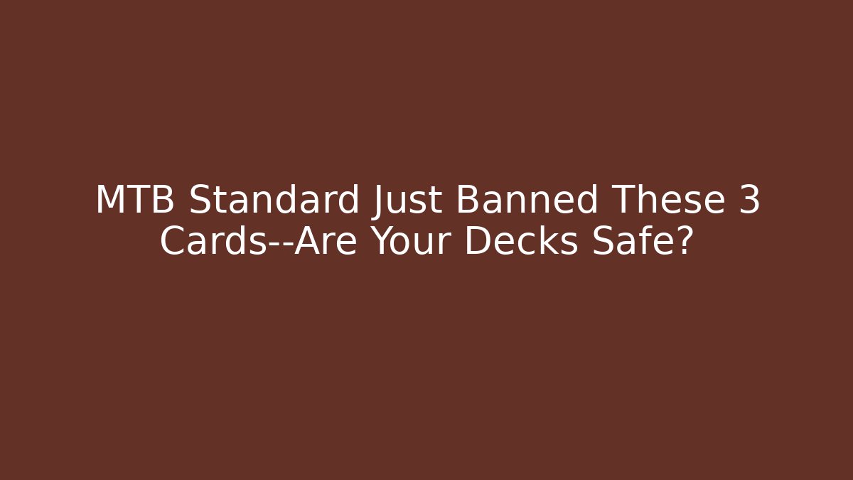 MTB Standard Just Banned These 3 Cards—Are Your Decks Safe?