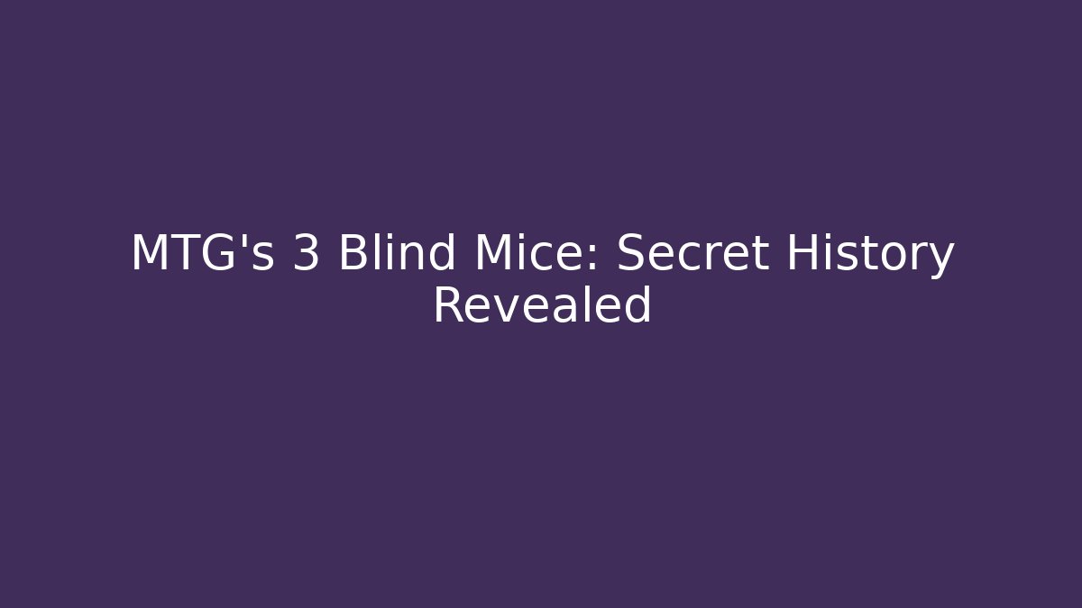 MTG's 3 Blind Mice: Secret History Revealed