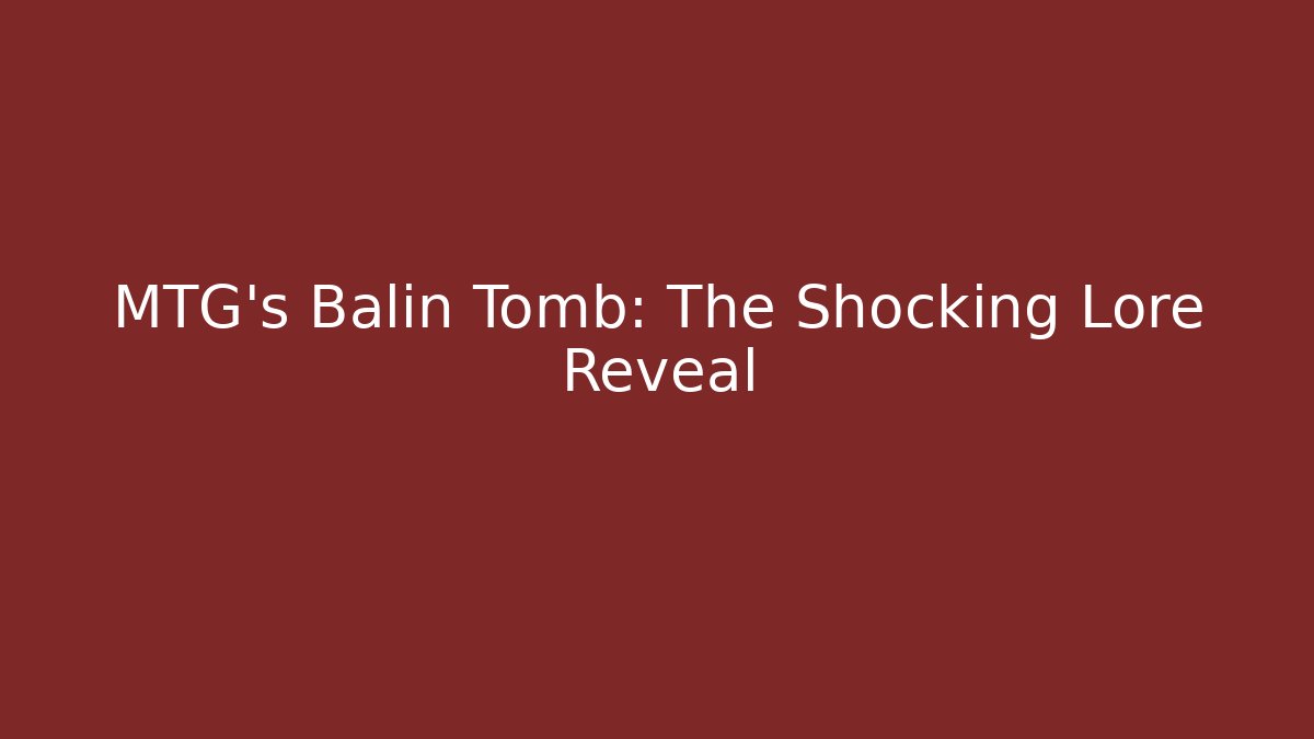 MTG's Balin Tomb: The Shocking Lore Reveal