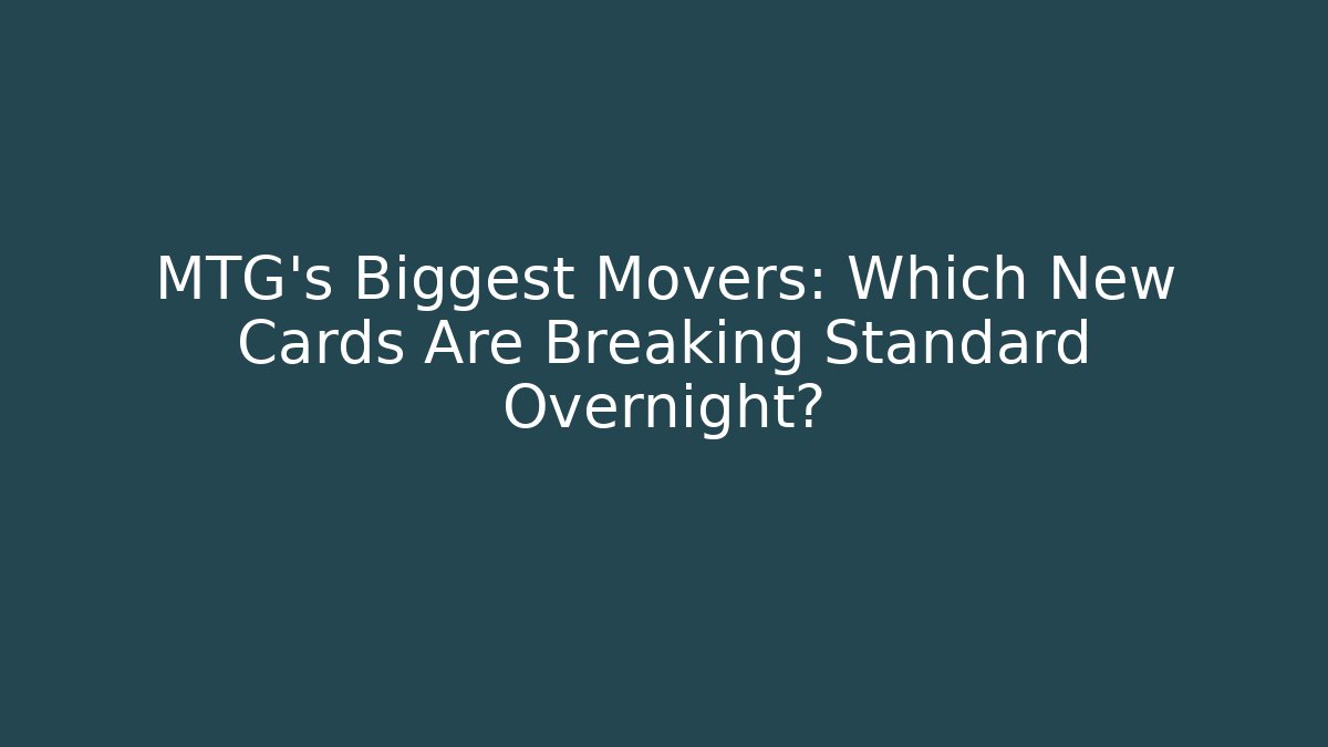 MTG's Biggest Movers: Which New Cards Are Breaking Standard Overnight?