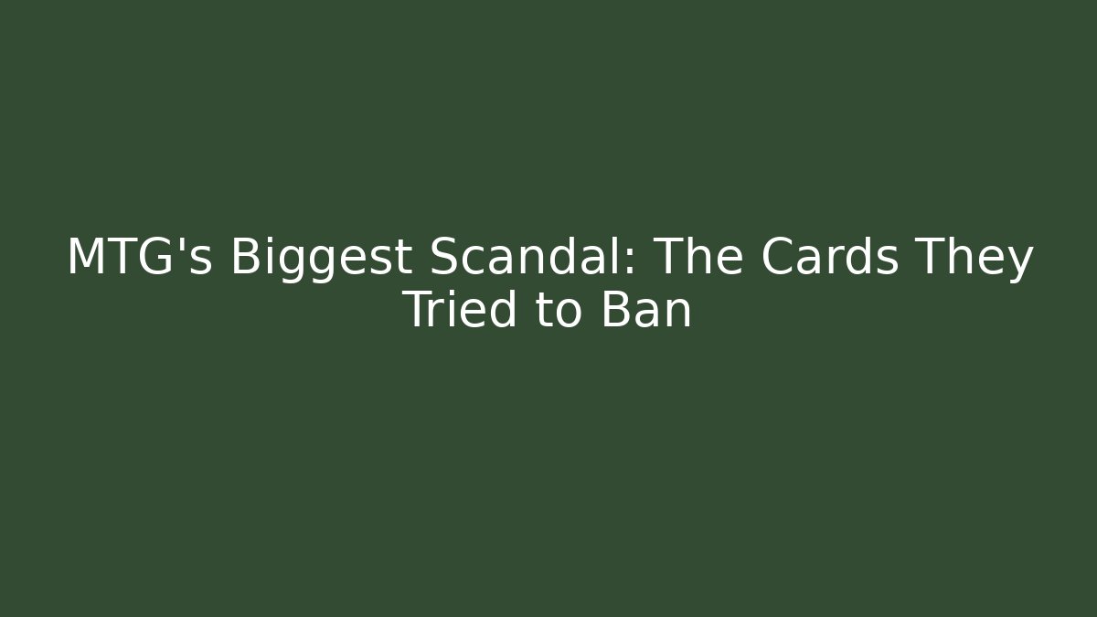 MTG's Biggest Scandal: The Cards They Tried to Ban
