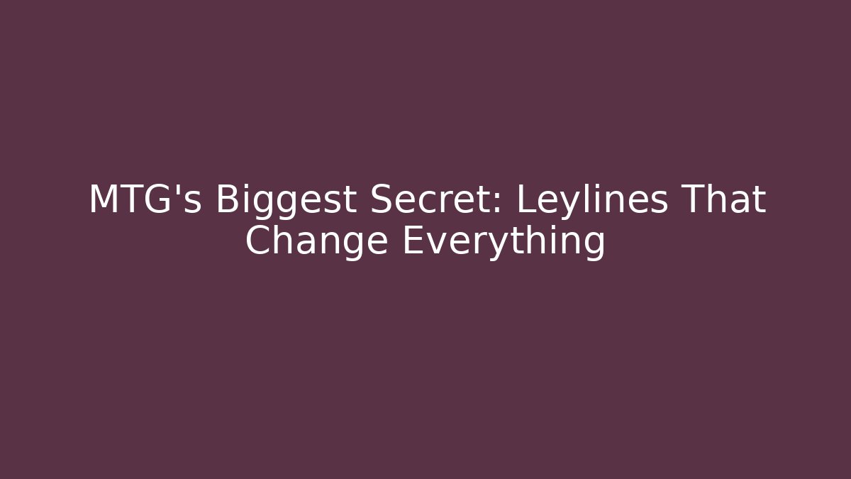 MTG's Biggest Secret: Leylines That Change Everything