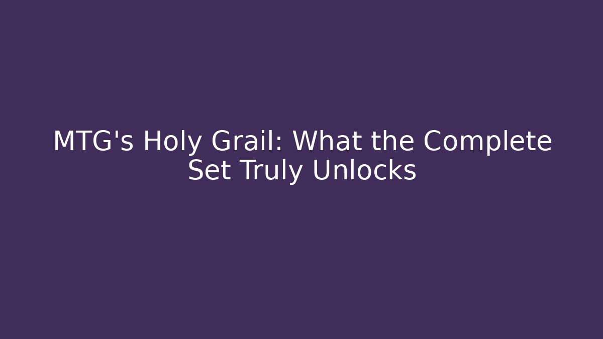 MTG's Holy Grail: What the Complete Set Truly Unlocks - Felix Cat Insurance
