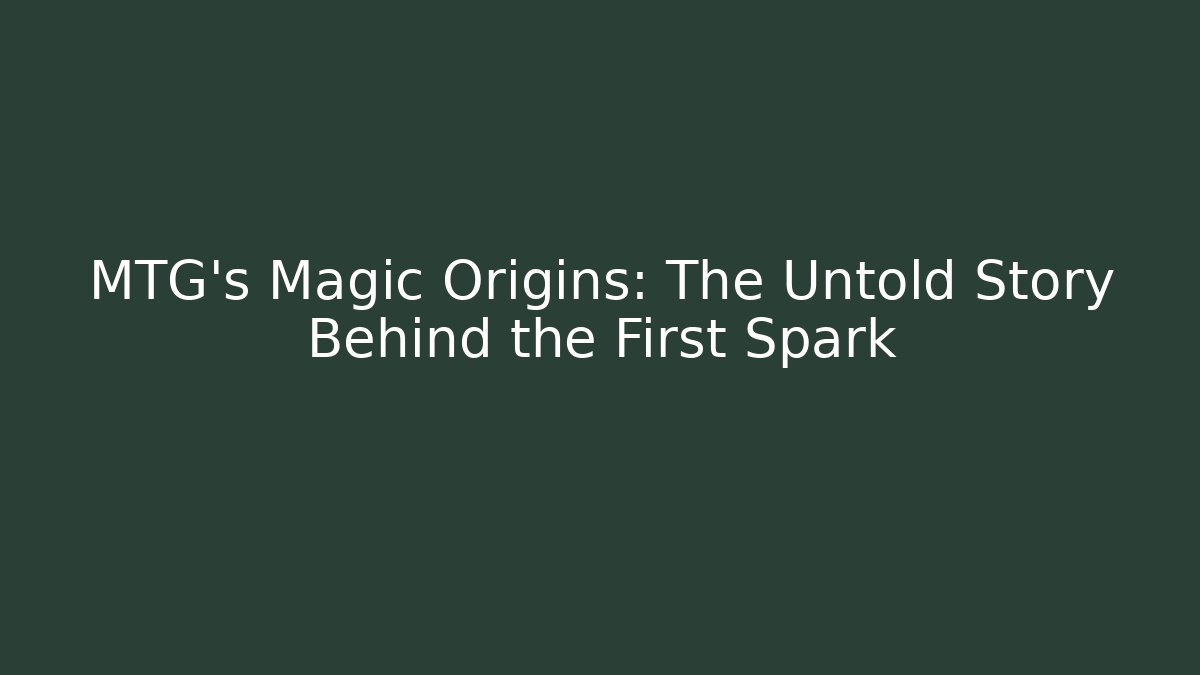 MTG's Magic Origins: The Untold Story Behind the First Spark