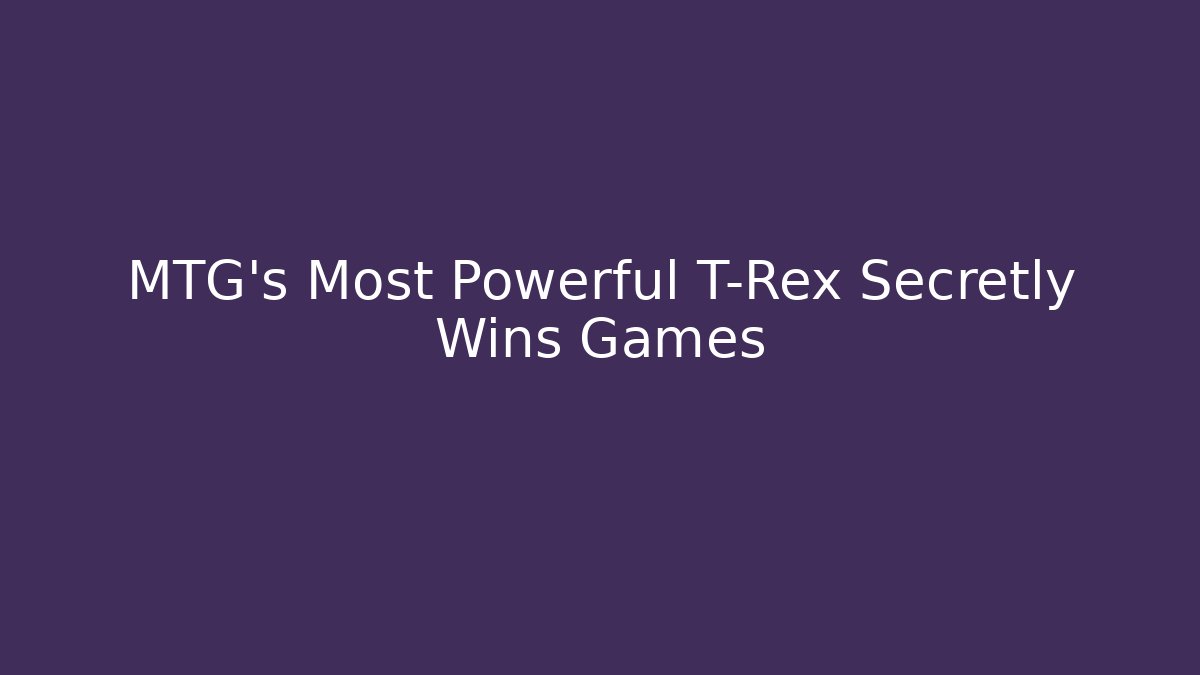 MTG's Most Powerful T-Rex Secretly Wins Games