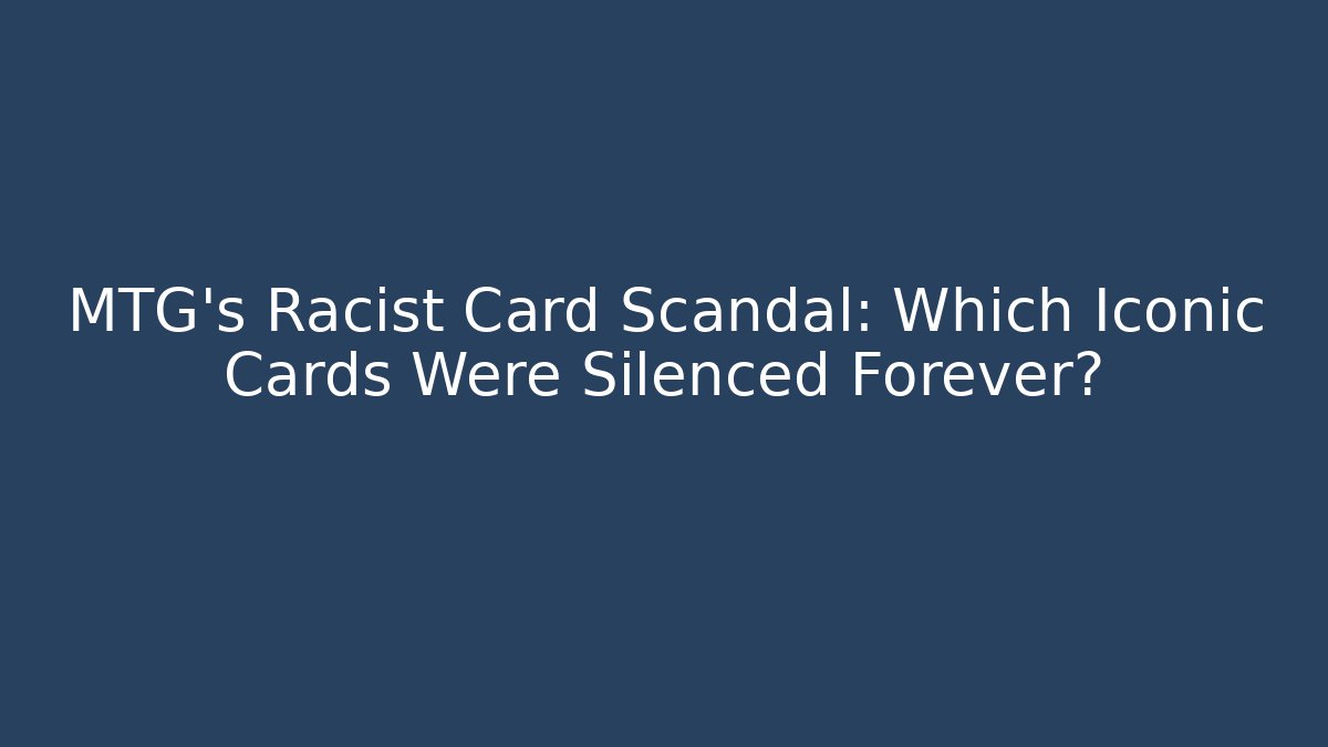 MTG's Racist Card Scandal: Which Iconic Cards Were Silenced Forever?