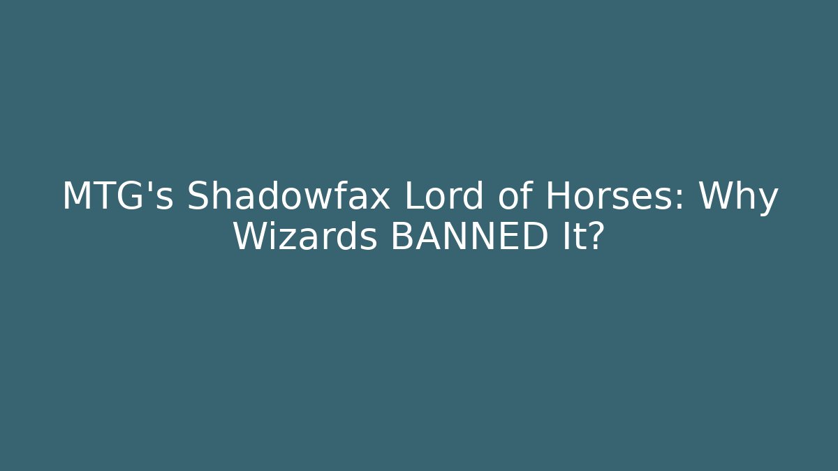 MTG's Shadowfax Lord of Horses: Why Wizards BANNED It?