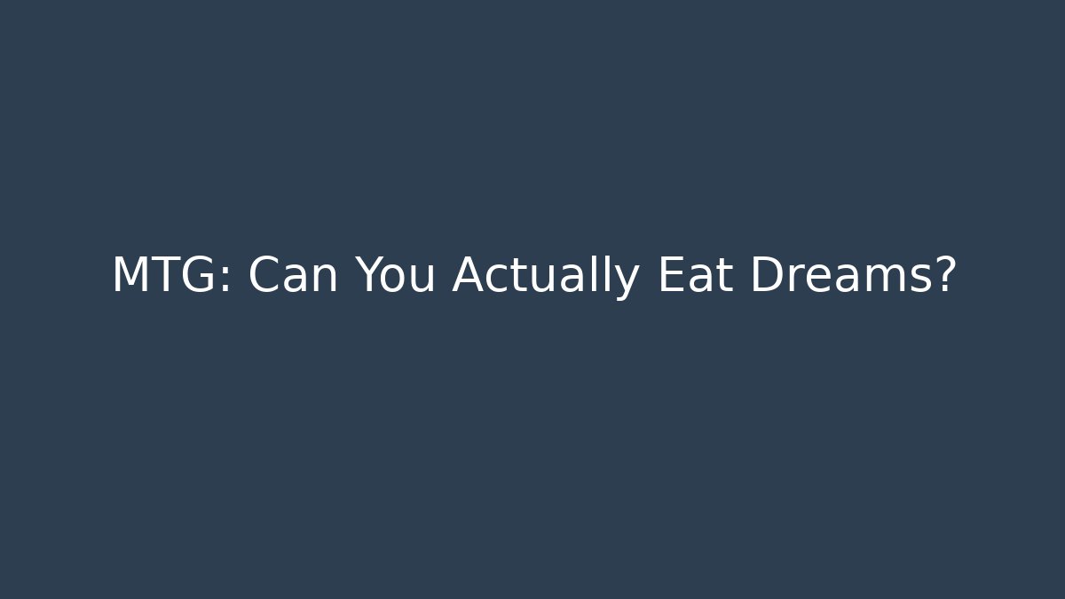 MTG: Can You Actually Eat Dreams?