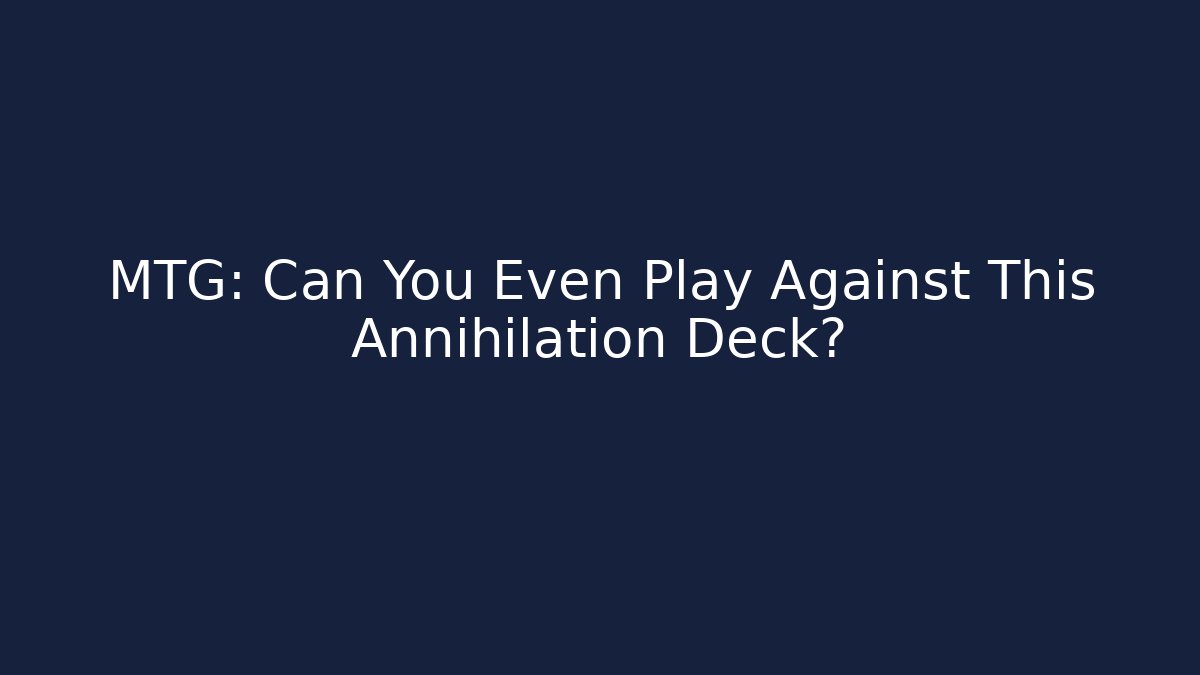 MTG: Can You Even Play Against This Annihilation Deck?