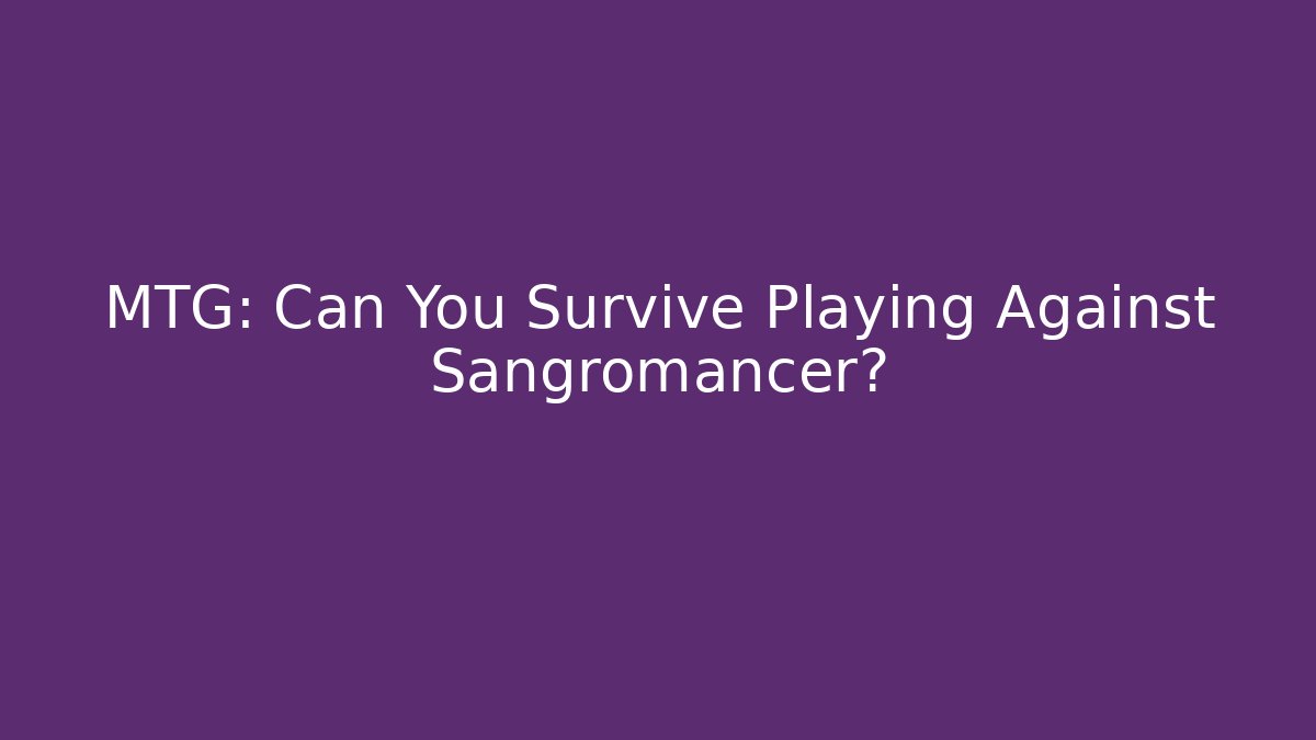 MTG: Can You Survive Playing Against Sangromancer?