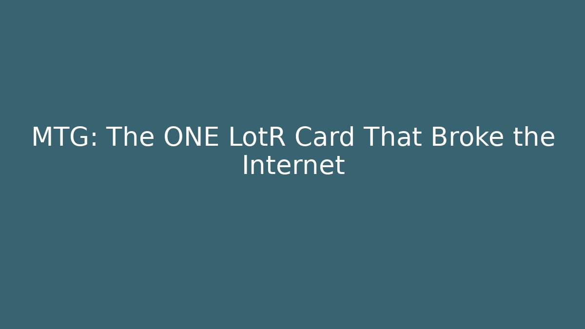 MTG: The ONE LotR Card That Broke the Internet