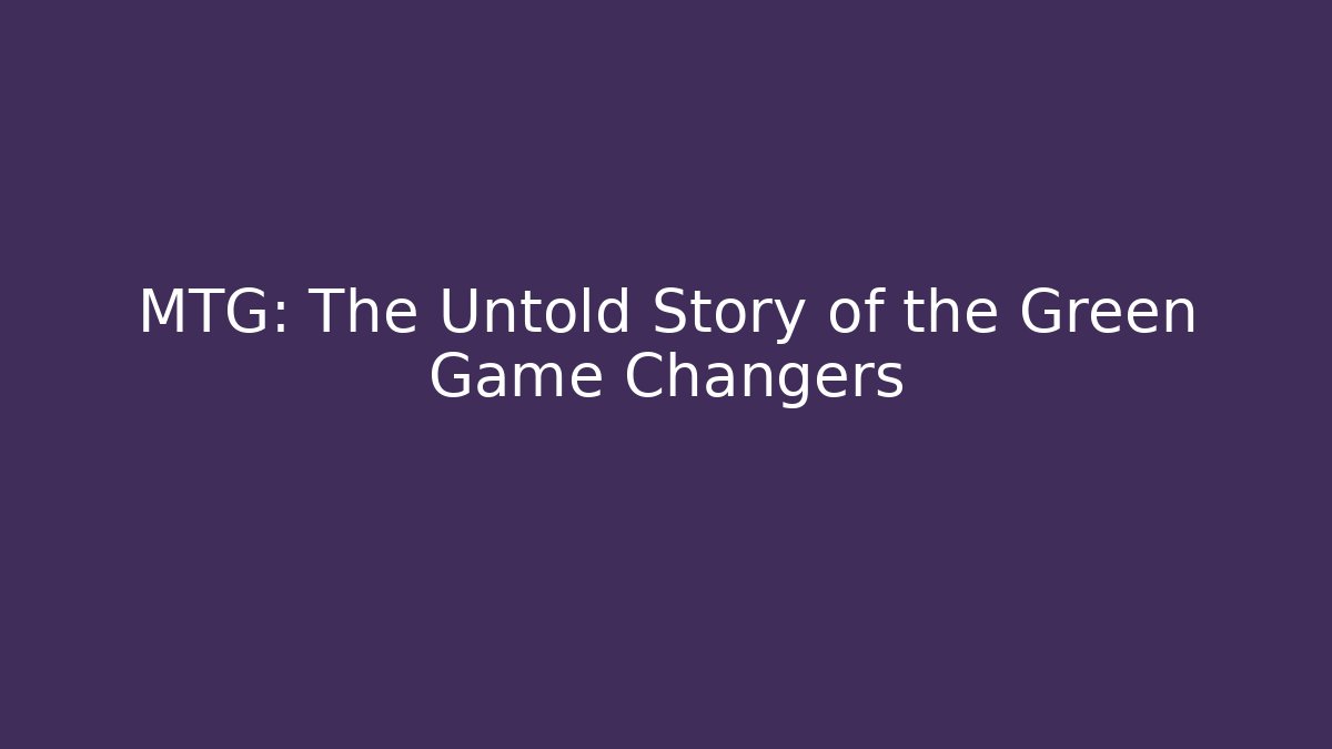 MTG: The Untold Story of the Green Game Changers
