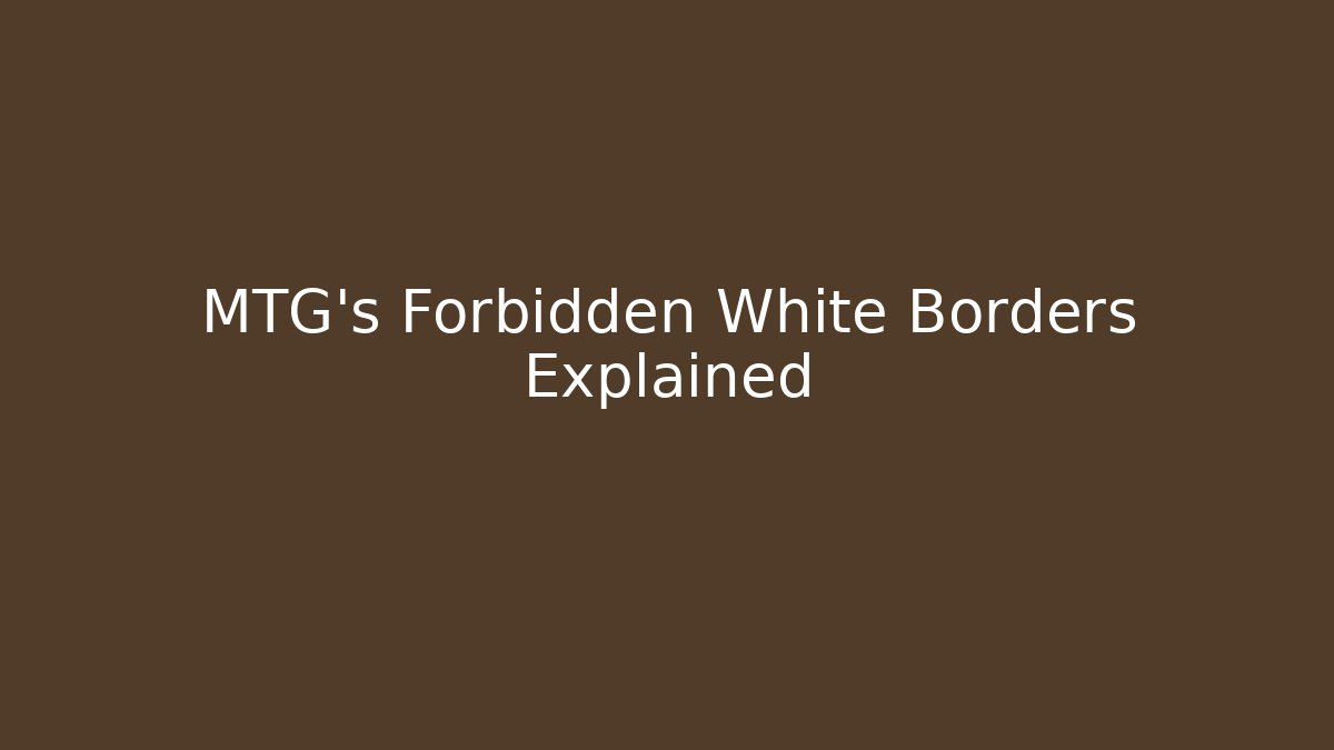 MTG’s Forbidden White Borders Explained