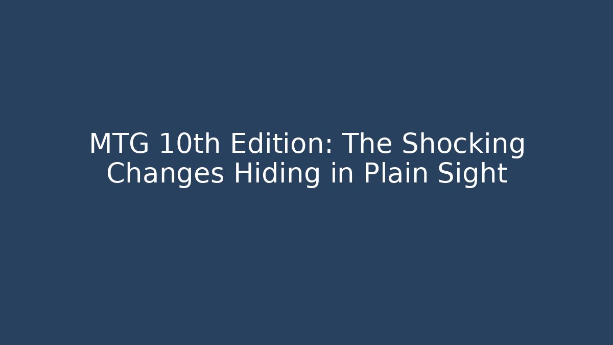 MTG 10th Edition: The Shocking Changes Hiding in Plain Sight